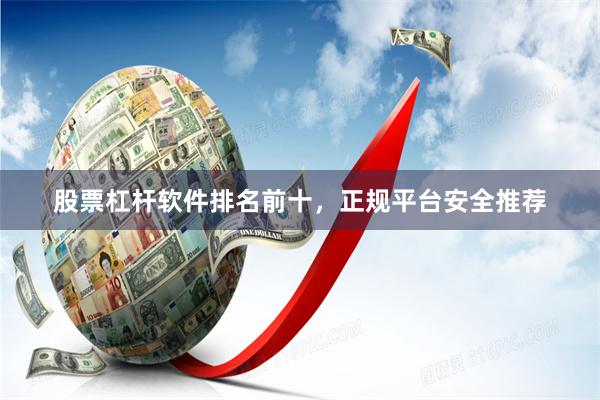股票杠杆软件排名前十，正规平台安全推荐