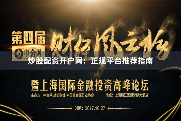 炒股配资开户网：正规平台推荐指南