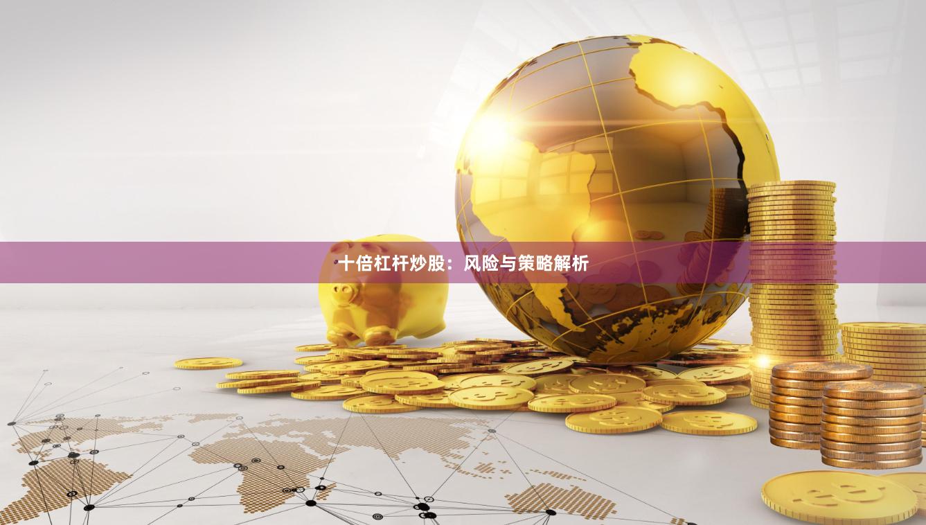 十倍杠杆炒股：风险与策略解析