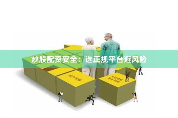 炒股配资安全:选正规平台避风险