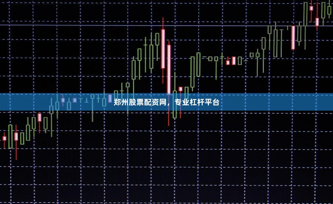 郑州股票配资网，专业杠杆平台