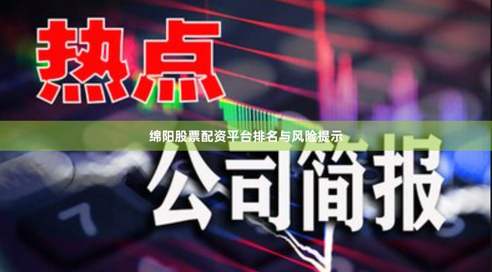 绵阳股票配资平台排名与风险提示