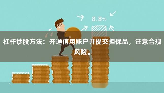 杠杆炒股方法：开通信用账户并提交担保品，注意合规风险。