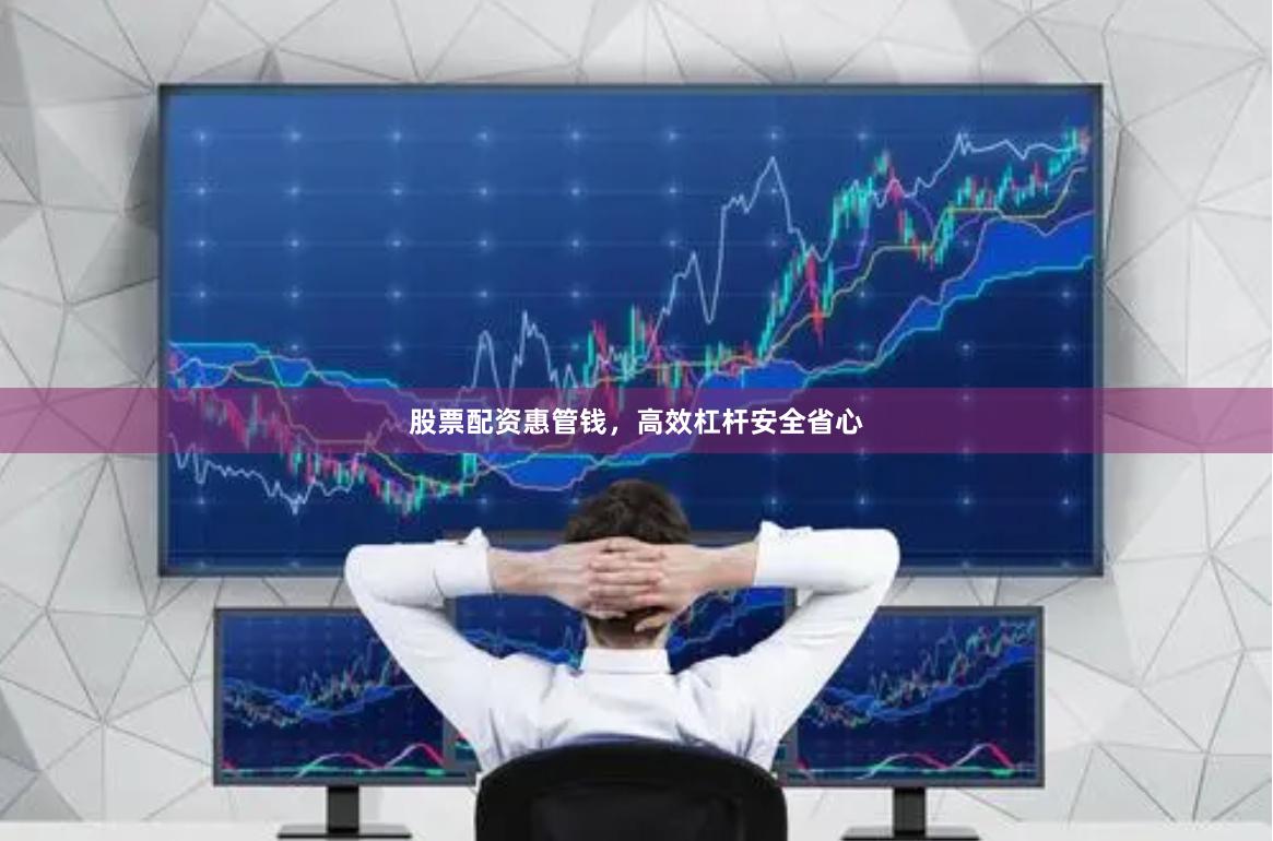 股票配资惠管钱，高效杠杆安全省心
